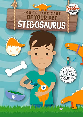 How to Take Care of Your Pet Stegosaurus (BookLife Freedom Readers): The Official Fossil Guide