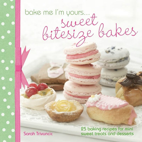 Bake Me I'm Yours... Sweet Bitesize Bakes: Fun baking recipes for over 25 tiny treats