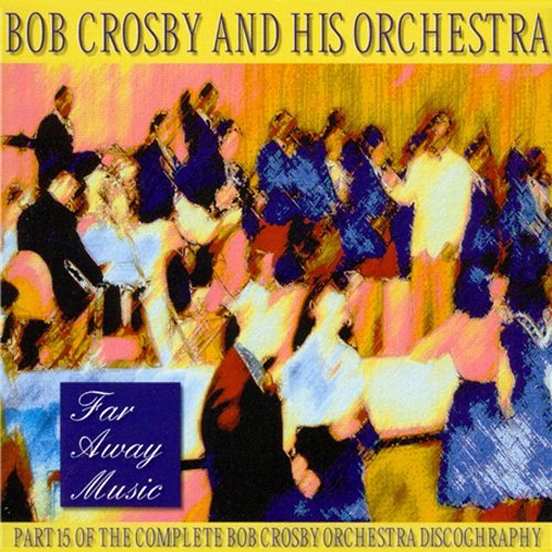 Bob Crosby - Far Away Music: the Complete Bob Orchestra Discography Vol.15 [CD]