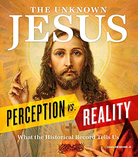 The Unknown Jesus: Perception vs. Reality: What the Historical Record ...