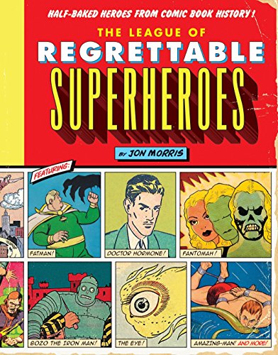 The League of Regrettable Superheroes: Half-Baked Heroes from Comic Book History: 1